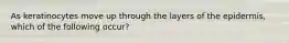 As keratinocytes move up through the layers of the epidermis, which of the following occur?