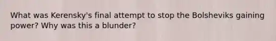 What was Kerensky's final attempt to stop the Bolsheviks gaining power? Why was this a blunder?