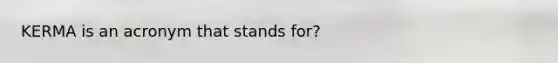KERMA is an acronym that stands for?
