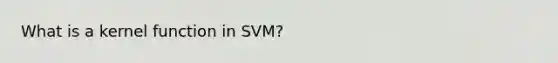 What is a kernel function in SVM?