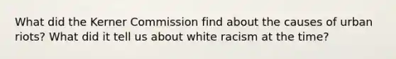 What did the Kerner Commission find about the causes of urban riots? What did it tell us about white racism at the time?