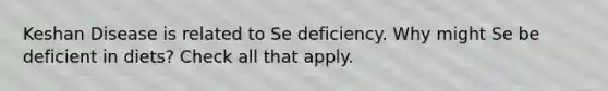 Keshan Disease is related to Se deficiency. Why might Se be deficient in diets? Check all that apply.