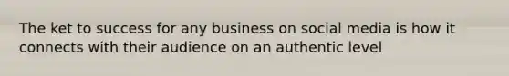 The ket to success for any business on social media is how it connects with their audience on an authentic level