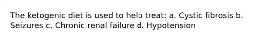 The ketogenic diet is used to help treat: a. Cystic fibrosis b. Seizures c. Chronic renal failure d. Hypotension