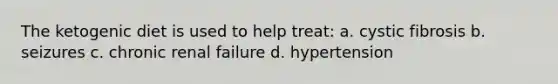 The ketogenic diet is used to help treat: a. cystic fibrosis b. seizures c. chronic renal failure d. hypertension