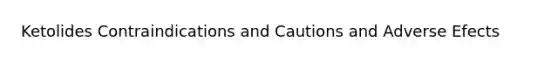 Ketolides Contraindications and Cautions and Adverse Efects