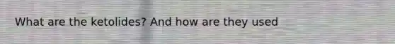 What are the ketolides? And how are they used