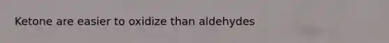 Ketone are easier to oxidize than aldehydes