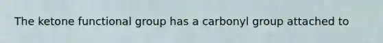 The ketone functional group has a carbonyl group attached to