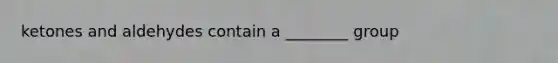 ketones and aldehydes contain a ________ group