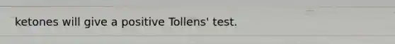 ketones will give a positive Tollens' test.