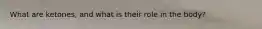 What are ketones, and what is their role in the body?