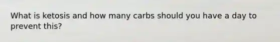 What is ketosis and how many carbs should you have a day to prevent this?