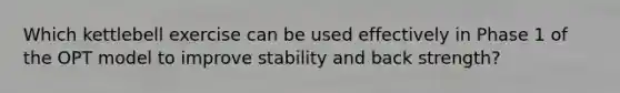 Which kettlebell exercise can be used effectively in Phase 1 of the OPT model to improve stability and back strength?