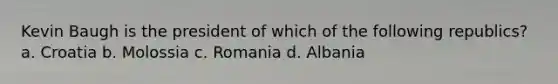 Kevin Baugh is the president of which of the following republics? a. Croatia b. Molossia c. Romania d. Albania