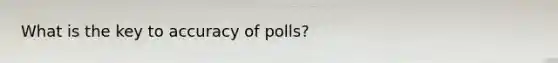 What is the key to accuracy of polls?