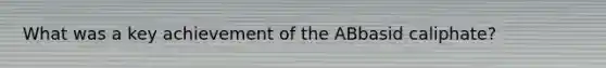 What was a key achievement of the ABbasid caliphate?