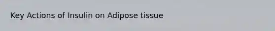 Key Actions of Insulin on Adipose tissue