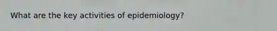 What are the key activities of epidemiology?