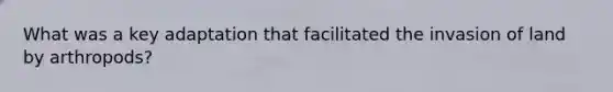 What was a key adaptation that facilitated the invasion of land by arthropods?
