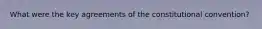What were the key agreements of the constitutional convention?