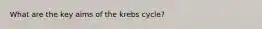 What are the key aims of the krebs cycle?