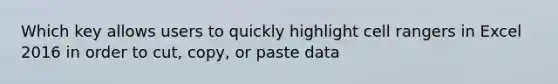 Which key allows users to quickly highlight cell rangers in Excel 2016 in order to cut, copy, or paste data