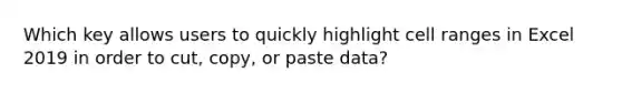 Which key allows users to quickly highlight cell ranges in Excel 2019 in order to cut, copy, or paste data?