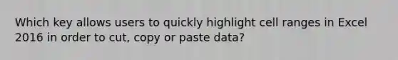 Which key allows users to quickly highlight cell ranges in Excel 2016 in order to cut, copy or paste data?