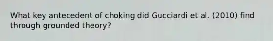 What key antecedent of choking did Gucciardi et al. (2010) find through grounded theory?