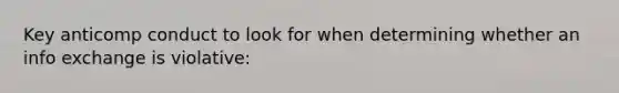 Key anticomp conduct to look for when determining whether an info exchange is violative: