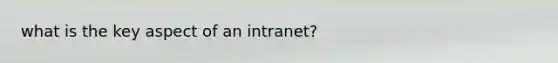 what is the key aspect of an intranet?