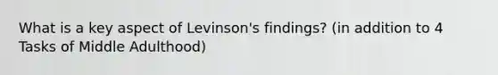 What is a key aspect of Levinson's findings? (in addition to 4 Tasks of Middle Adulthood)