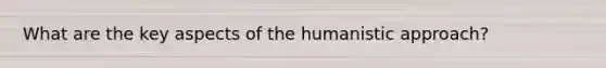 What are the key aspects of the humanistic approach?