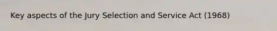 Key aspects of the Jury Selection and Service Act (1968)