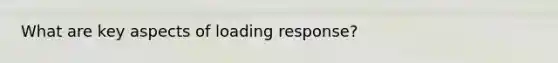 What are key aspects of loading response?