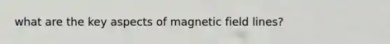 what are the key aspects of magnetic field lines?