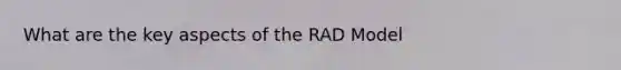 What are the key aspects of the RAD Model