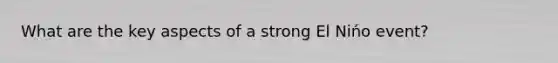 What are the key aspects of a strong El Nińo event?