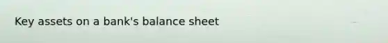 Key assets on a bank's balance sheet