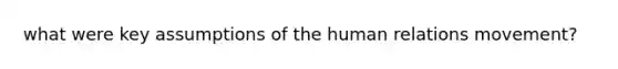 what were key assumptions of the human relations movement?