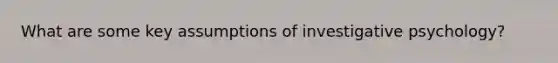 What are some key assumptions of investigative psychology?