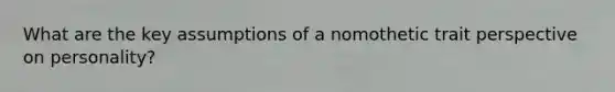 What are the key assumptions of a nomothetic trait perspective on personality?