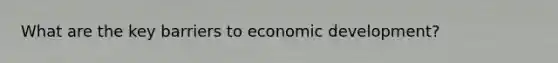 What are the key barriers to economic development?