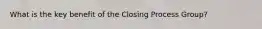 What is the key benefit of the Closing Process Group?