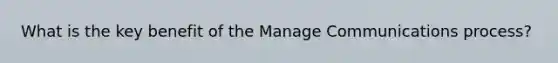 What is the key benefit of the Manage Communications process?