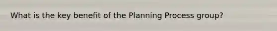 What is the key benefit of the Planning Process group?