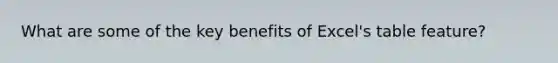 What are some of the key benefits of Excel's table feature?