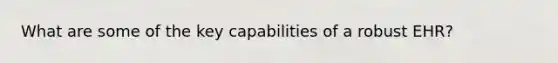 What are some of the key capabilities of a robust EHR?