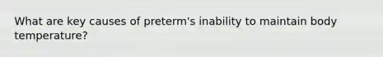 What are key causes of preterm's inability to maintain body temperature?